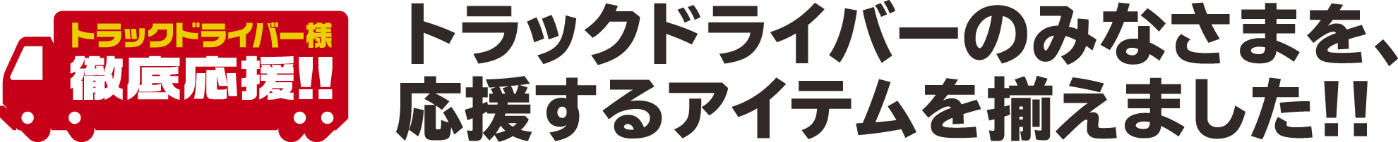 トラックドライバー様徹底応援！！トラックドライバーのみなさまを、応援するアイテムを揃えました!!